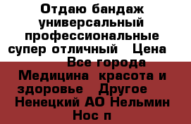 Отдаю бандаж универсальный профессиональные супер отличный › Цена ­ 900 - Все города Медицина, красота и здоровье » Другое   . Ненецкий АО,Нельмин Нос п.